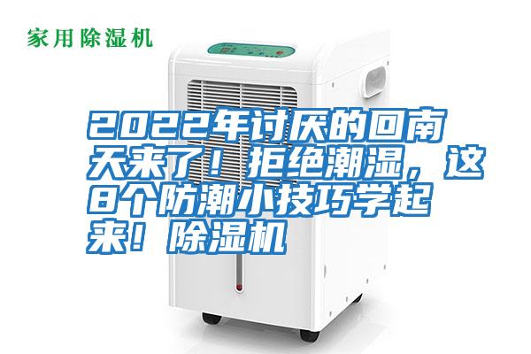 2022年討厭的回南天來了!拒絕潮濕,這8個防潮小技巧學(xué)起來!除濕機