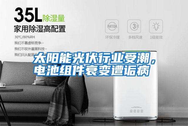 太陽能光伏行業(yè)受潮，電池組件衰變遭詬病