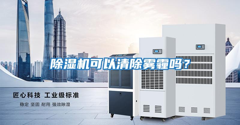 除濕機可以清除霧霾嗎？