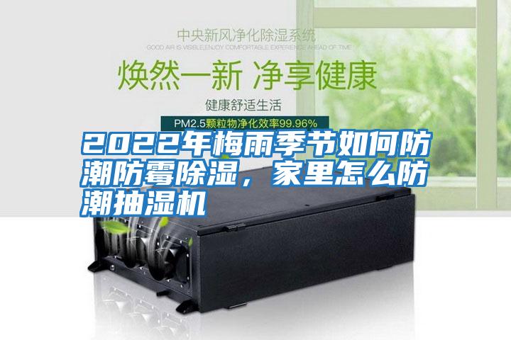 2022年梅雨季節(jié)如何防潮防霉除濕,家里怎么防潮抽濕機