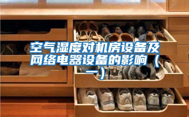 空氣濕度對機房設備及網(wǎng)絡電器設備的影響(一)