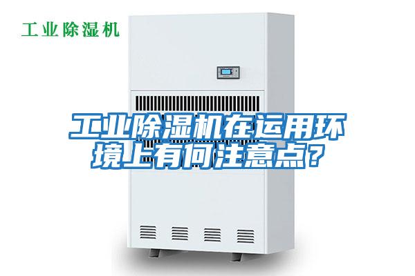 工業(yè)除濕機(jī)在運用環(huán)境上有何注意點?