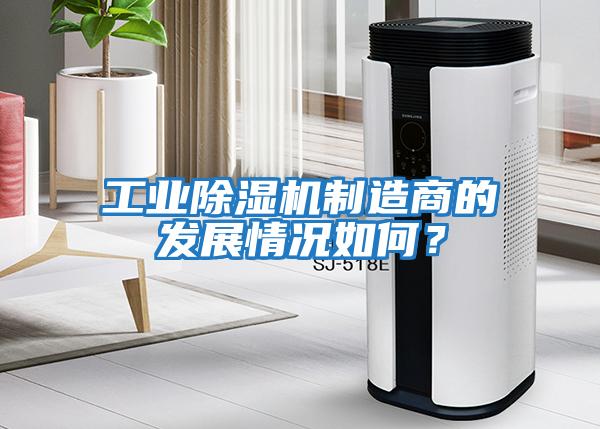 工業(yè)除濕機(jī)制造商的發(fā)展情況如何?