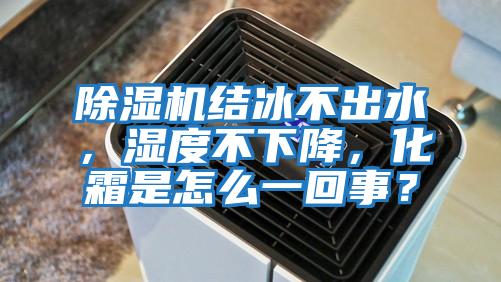 除濕機(jī)結(jié)冰不出水，濕度不下降，化霜是怎么一回事？