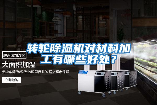 轉(zhuǎn)輪除濕機(jī)對(duì)材料加工有哪些好處？