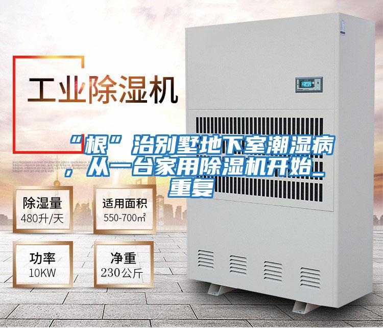 “根”治別墅地下室潮濕病，從一臺家用除濕機開始_重復
