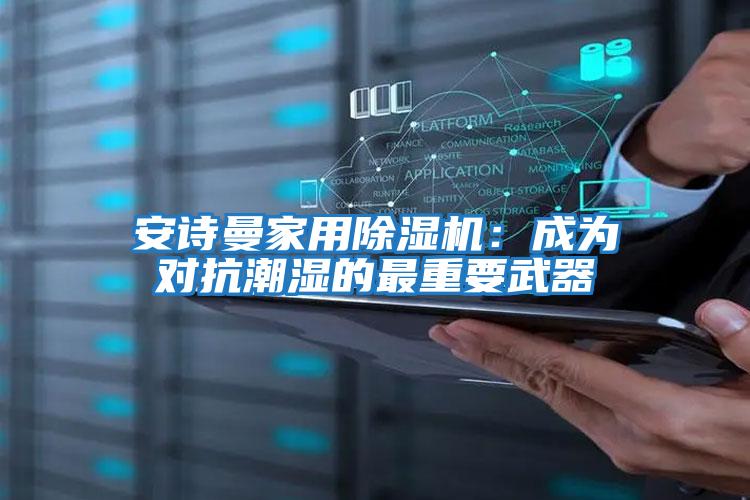 安詩曼家用除濕機:成為對抗潮濕的最重要武器