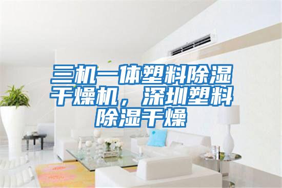 三機(jī)一體塑料除濕干燥機(jī),深圳塑料除濕干燥