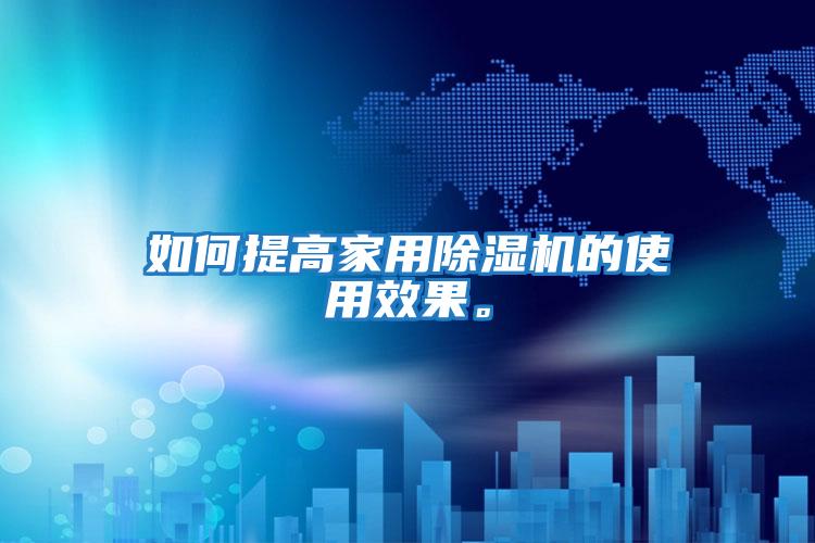 如何提高家用除濕機的使用效果。