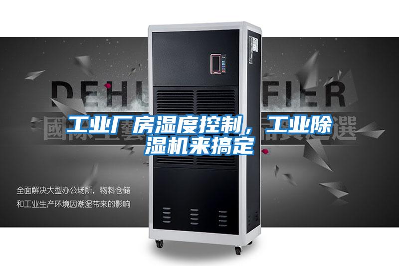 工業(yè)廠房濕度控制,工業(yè)除濕機(jī)來(lái)搞定