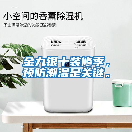 金九銀十裝修季，預(yù)防潮濕是關(guān)鍵。