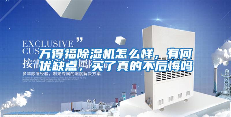 萬得福除濕機怎么樣，有何優缺點，買了真的不后悔嗎