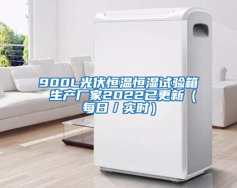 900L光伏恒溫恒濕試驗箱 生產廠家2022已更新(每日/實時)
