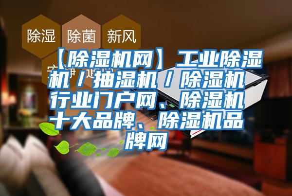 【除濕機網(wǎng)】工業(yè)除濕機／抽濕機／除濕機行業(yè)門戶網(wǎng)、除濕機十大品牌、除濕機品牌網(wǎng)