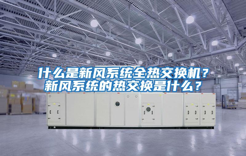 什么是新風系統全熱交換機?新風系統的熱交換是什么?