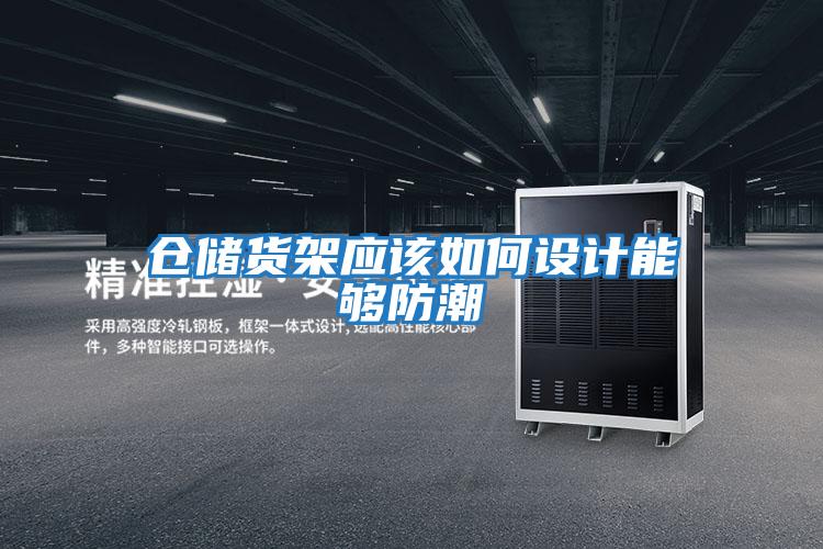 倉儲貨架應該如何設計能夠防潮