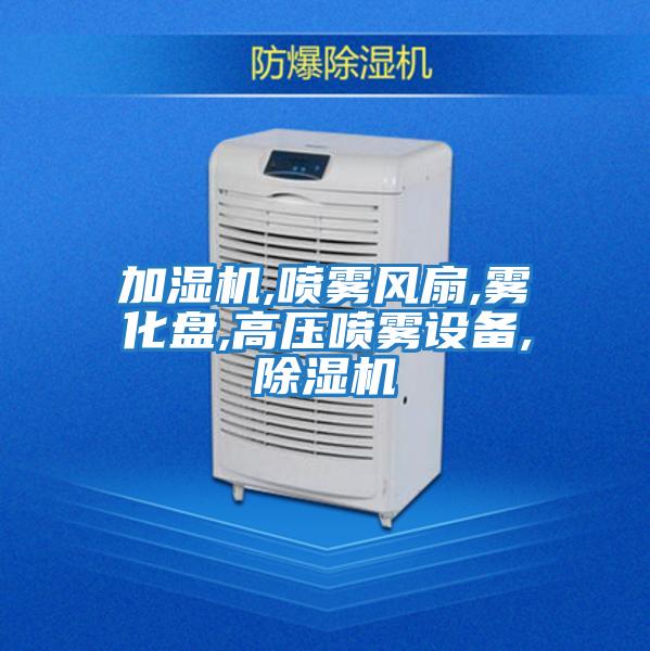 加濕機(jī),噴霧風(fēng)扇,霧化盤(pán),高壓噴霧設(shè)備,除濕機(jī)