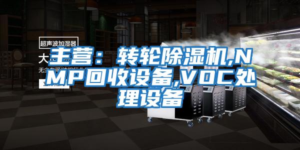 主營：轉(zhuǎn)輪除濕機,NMP回收設(shè)備,VOC處理設(shè)備