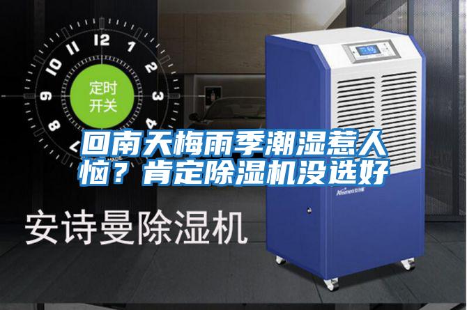 回南天梅雨季潮濕惹人惱?肯定除濕機(jī)沒(méi)選好