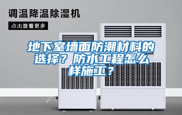 地下室墻面防潮材料的選擇？防水工程怎么樣施工？