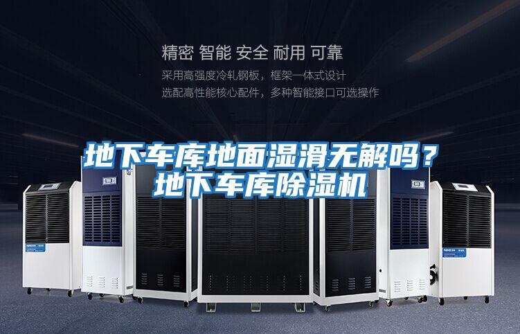 地下車庫(kù)地面濕滑無(wú)解嗎？地下車庫(kù)除濕機(jī)