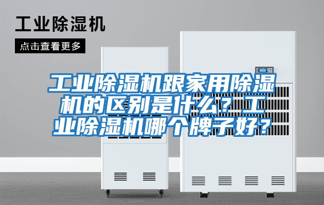 工業除濕機跟家用除濕機的區別是什么？工業除濕機哪個牌子好？
