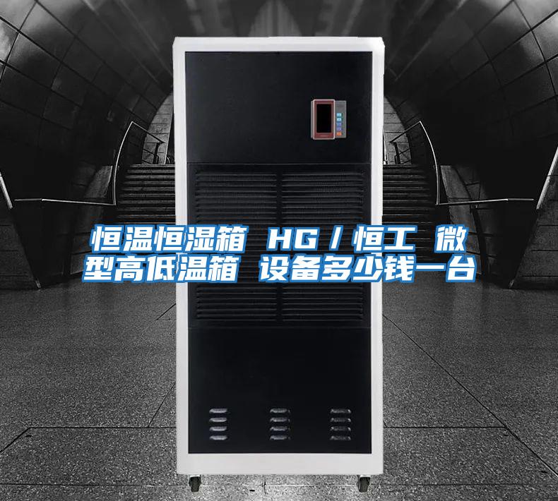 恒溫恒濕箱 HG/恒工 微型高低溫箱 設備多少錢一臺