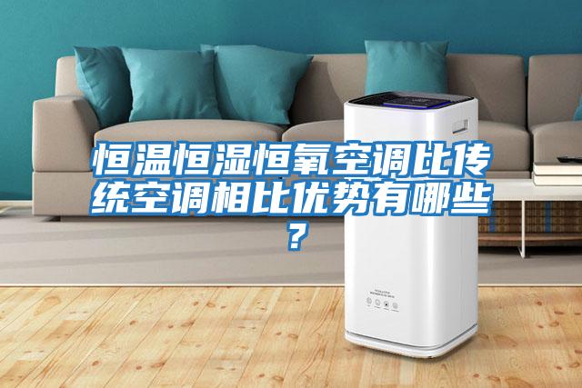 恒溫恒濕恒氧空調(diào)比傳統(tǒng)空調(diào)相比優(yōu)勢(shì)有哪些?