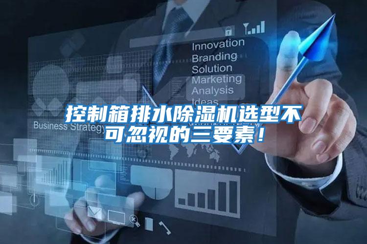 控制箱排水除濕機選型不可忽視的三要素！