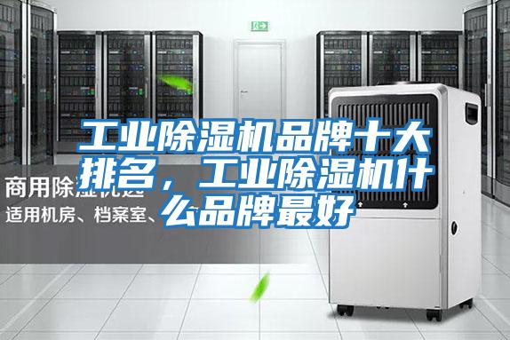工業除濕機品牌十大排名，工業除濕機什么品牌最好