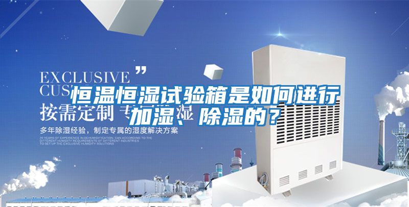 恒溫恒濕試驗箱是如何進行加濕、除濕的？