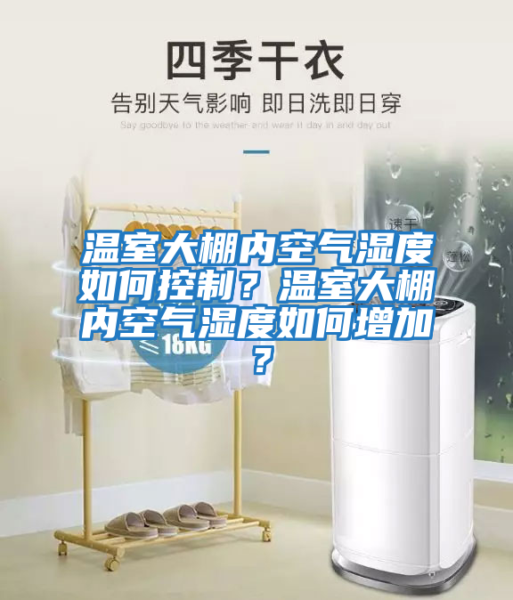 溫室大棚內(nèi)空氣濕度如何控制？溫室大棚內(nèi)空氣濕度如何增加？