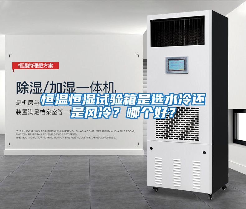 恒溫恒濕試驗箱是選水冷還是風冷？哪個好？