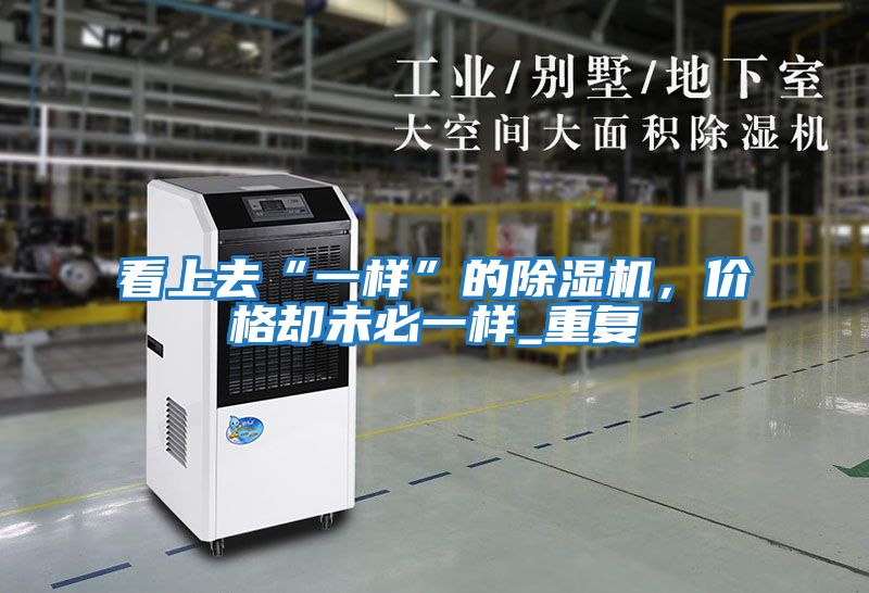 看上去“一樣”的除濕機，價格卻未必一樣_重復