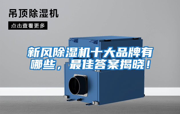 新風(fēng)除濕機十大品牌有哪些，最佳答案揭曉！