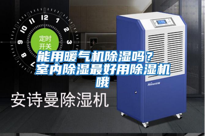 能用暖氣機除濕嗎？ 室內除濕最好用除濕機哦