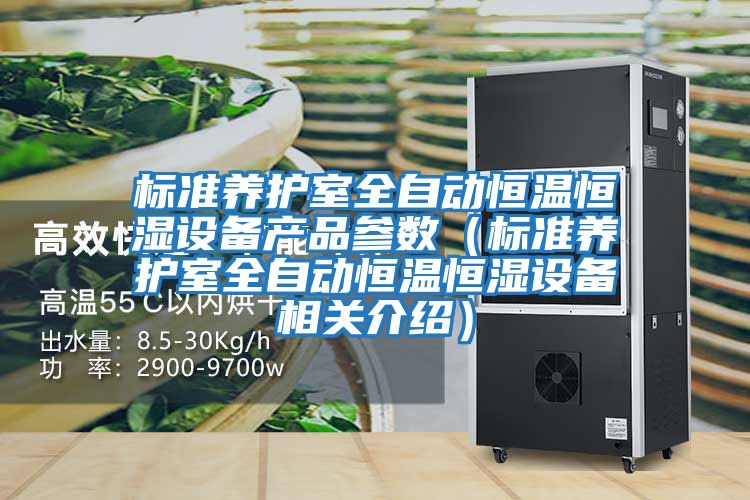 標(biāo)準養(yǎng)護室全自動恒溫恒濕設(shè)備產(chǎn)品參數(shù)（標(biāo)準養(yǎng)護室全自動恒溫恒濕設(shè)備相關(guān)介紹）