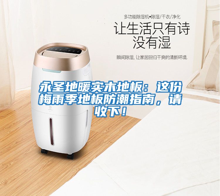 永圣地暖實(shí)木地板：這份梅雨季地板防潮指南，請(qǐng)收下！