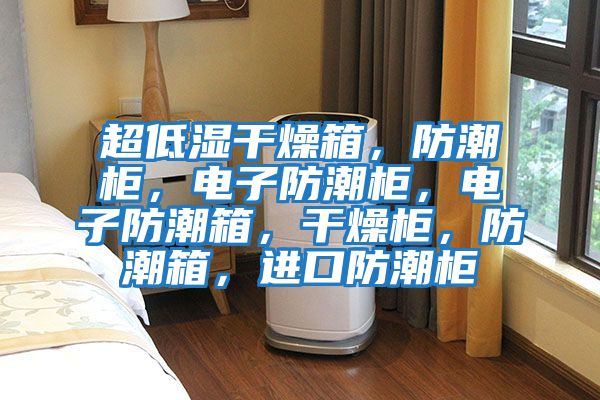 超低濕干燥箱,防潮柜,電子防潮柜,電子防潮箱,干燥柜,防潮箱,進(jìn)口防潮柜