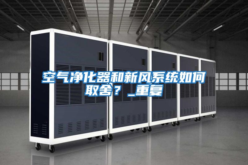 空氣凈化器和新風(fēng)系統(tǒng)如何取舍？_重復(fù)