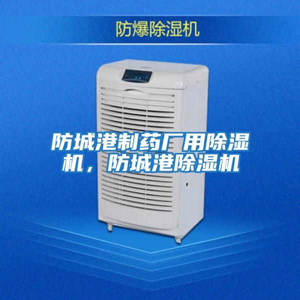 防城港制藥廠用除濕機，防城港除濕機