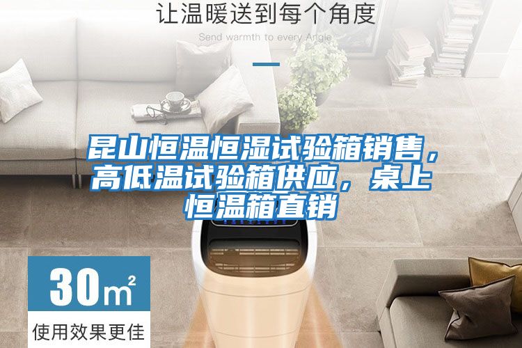 昆山恒溫恒濕試驗箱銷售,高低溫試驗箱供應,桌上恒溫箱直銷