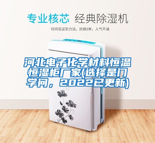 河北電子化學(xué)材料恒溫恒濕柜廠家(選擇是門學(xué)問,2022已更新)