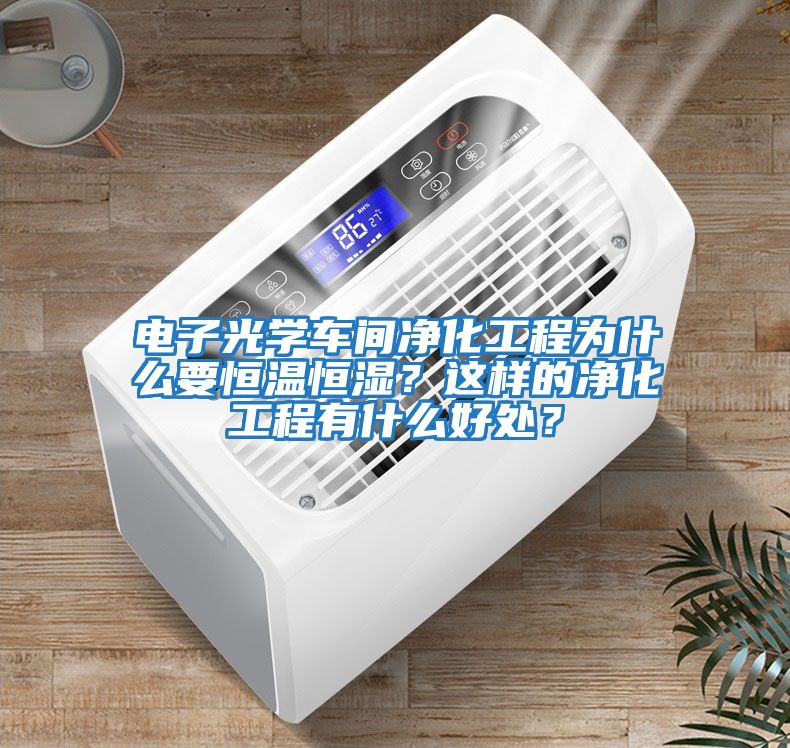 電子光學(xué)車(chē)間凈化工程為什么要恒溫恒濕?這樣的凈化工程有什么好處?