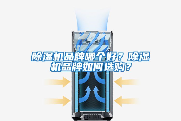 除濕機(jī)品牌哪個(gè)好？除濕機(jī)品牌如何選購(gòu)？